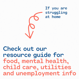 Check out our resource guide for food, mental health, child care, utilities and unemployemnt info